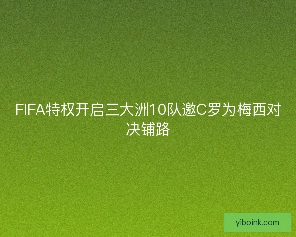FIFA特权开启三大洲10队邀C罗为梅西对决铺路
